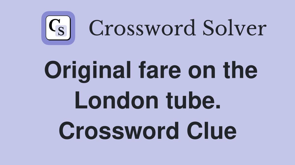 Original fare on the London tube. Crossword Clue