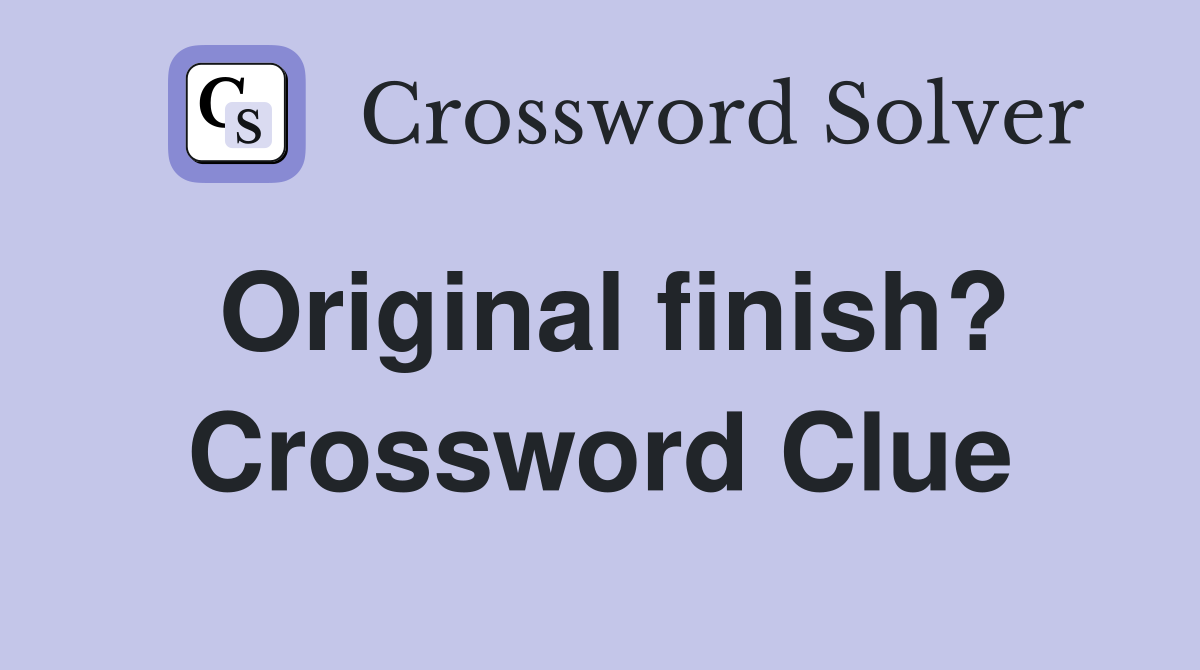 Original finish? Crossword Clue