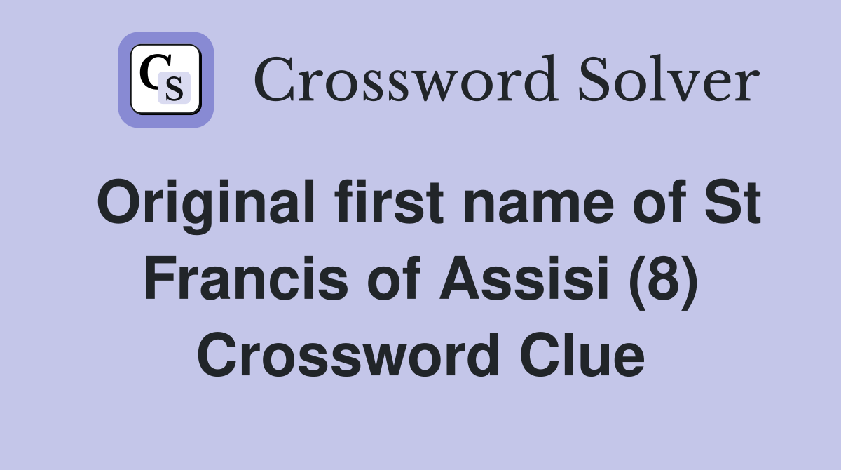 Original first name of St Francis of Assisi (8) Crossword Clue