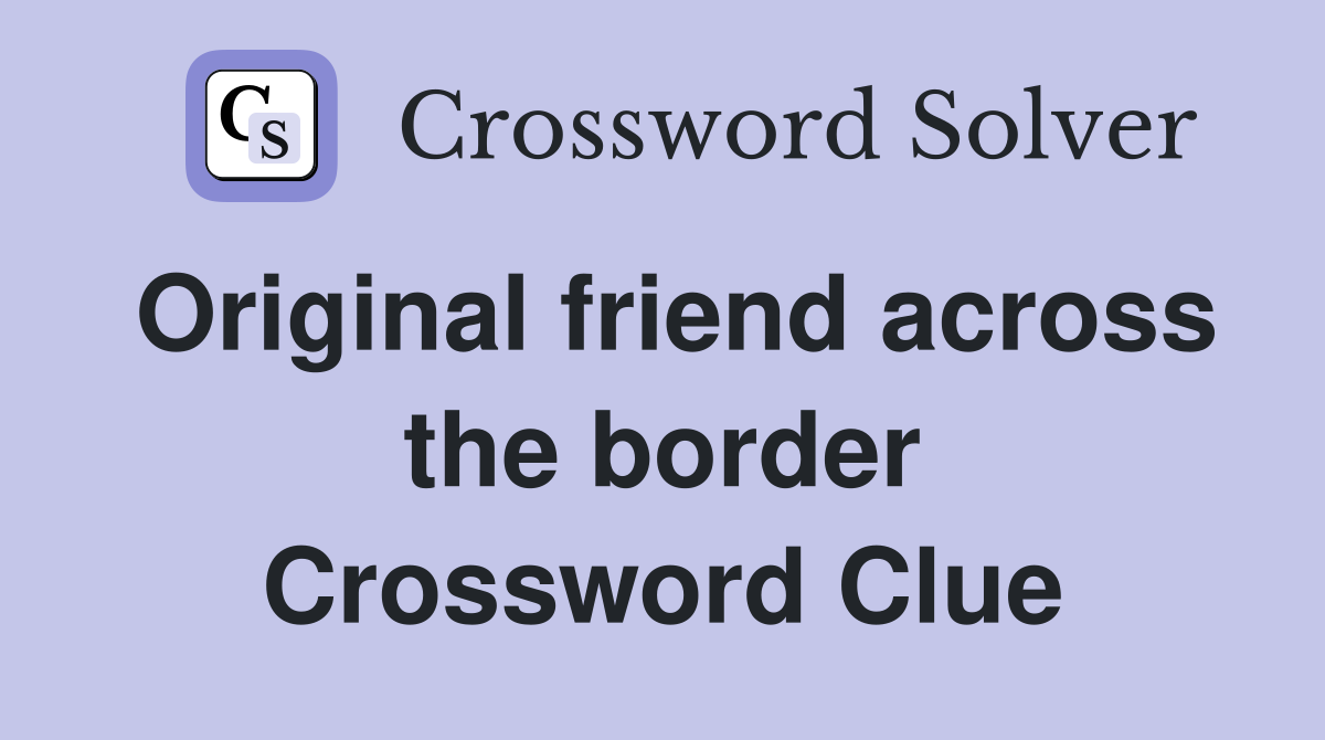 Original friend across the border Crossword Clue