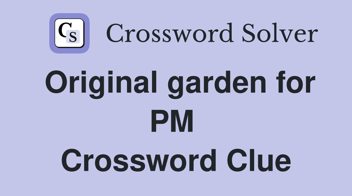 Original garden for PM  Crossword Clue