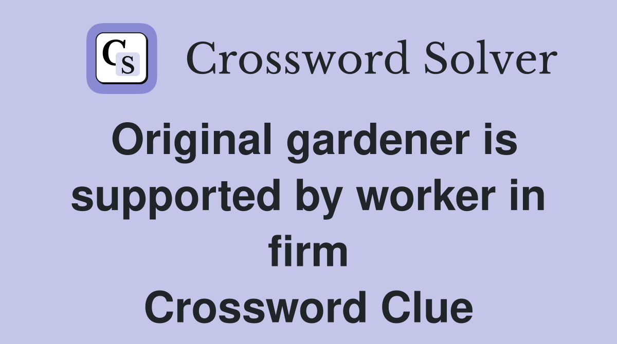 Original gardener is supported by worker in firm Crossword Clue