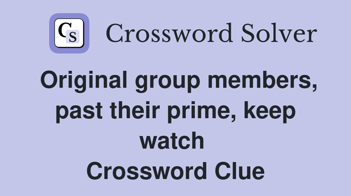 Original group members, past their prime, keep watch  Crossword Clue