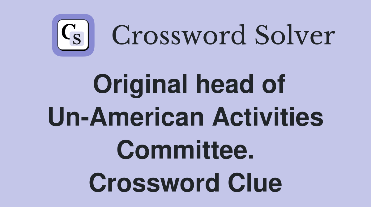 Original head of Un-American Activities Committee. Crossword Clue
