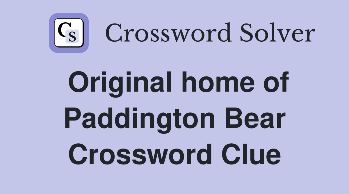 Original home of Paddington Bear Crossword Clue