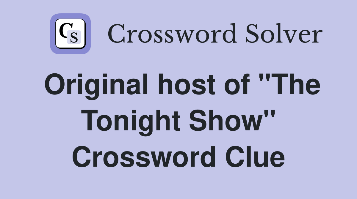 Original host of "The Tonight Show" Crossword Clue