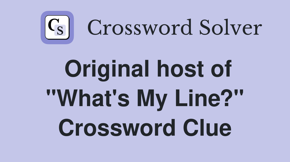 Original host of "What's My Line?" Crossword Clue
