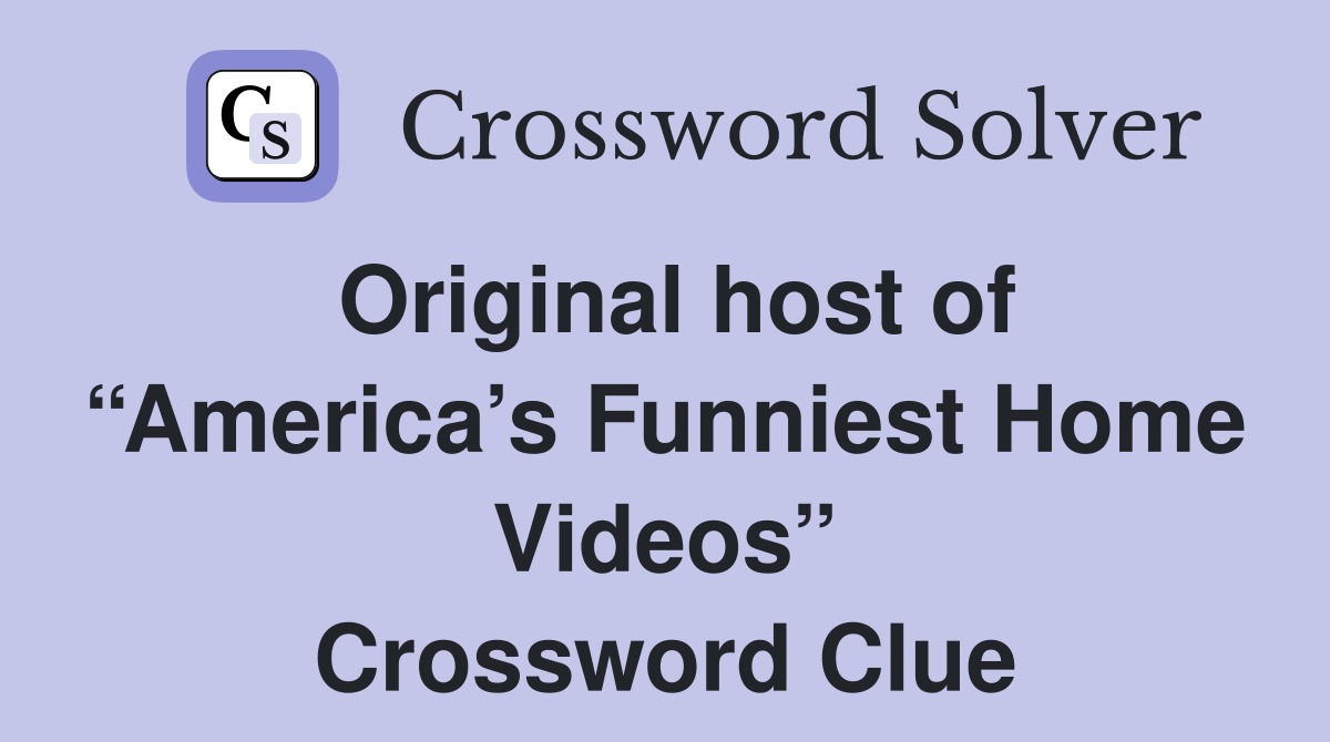 Original host of “America’s Funniest Home Videos” Crossword Clue