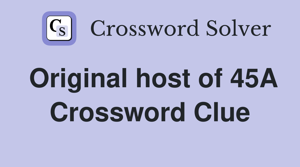 Original host of 45A Crossword Clue