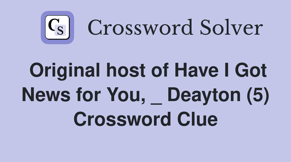 Original host of Have I Got News for You, _ Deayton (5) Crossword Clue