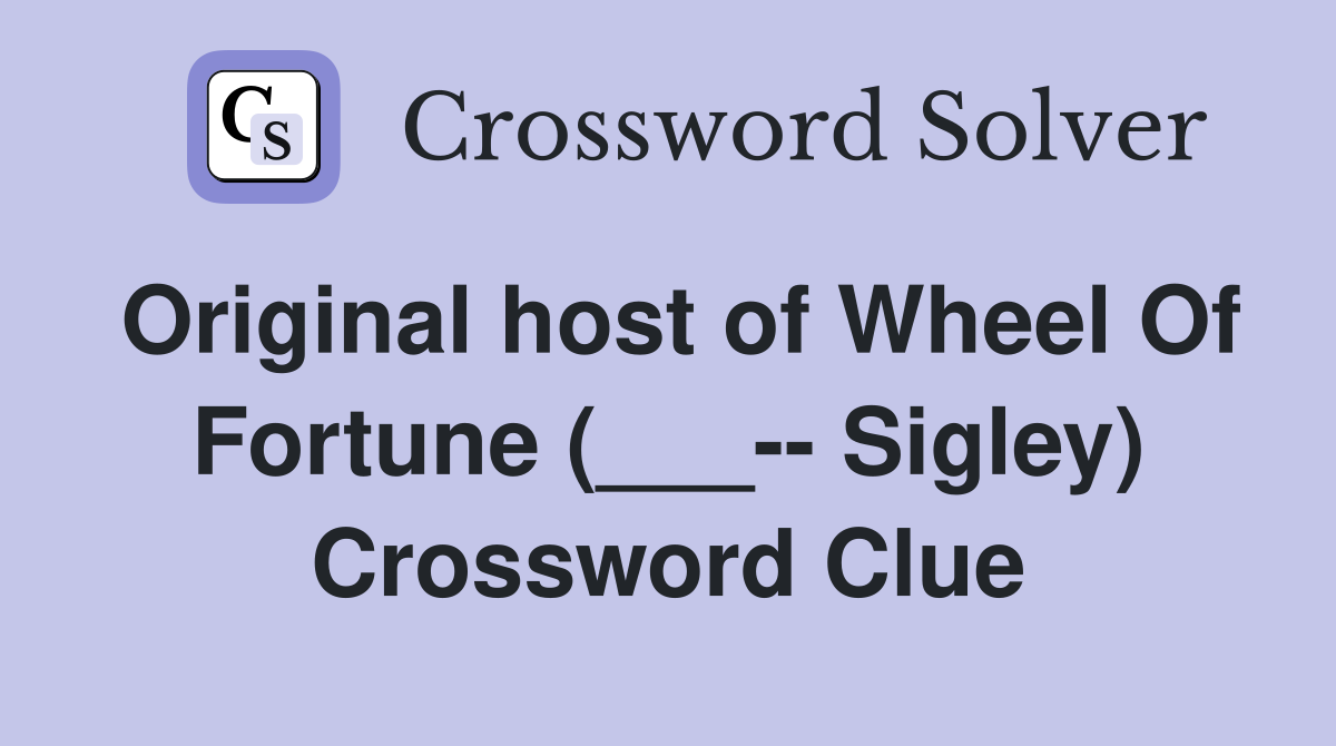 Original host of Wheel Of Fortune (___-- Sigley) Crossword Clue