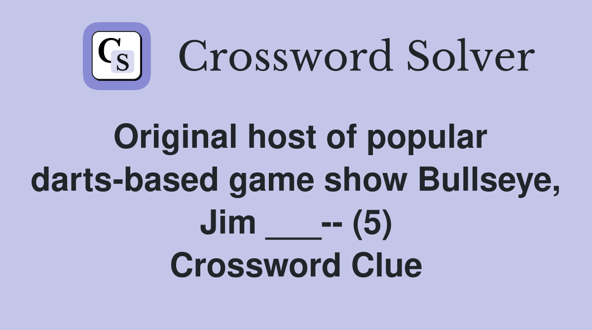 Original host of popular darts-based game show Bullseye, Jim ___-- (5) Crossword Clue
