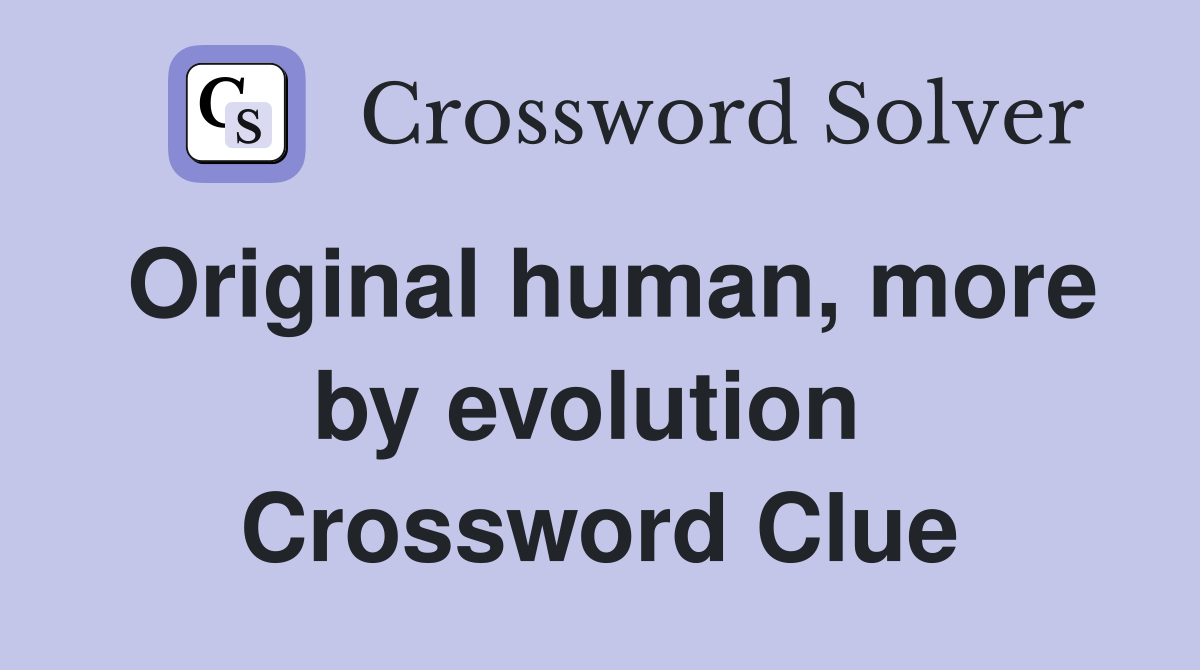 Original human, more by evolution  Crossword Clue
