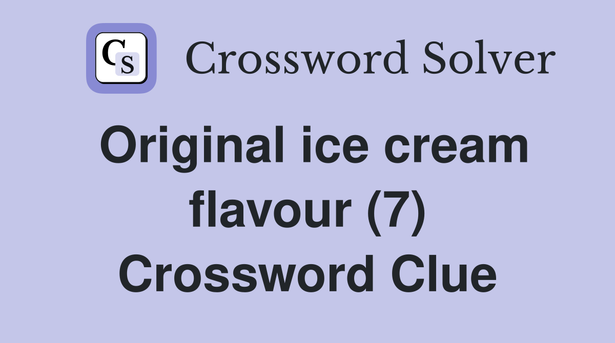 Original ice cream flavour (7) Crossword Clue