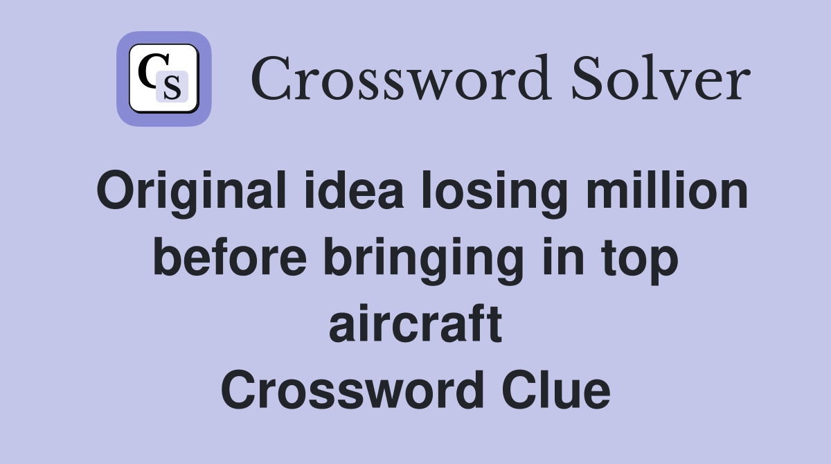 Original idea losing million before bringing in top aircraft Crossword Clue