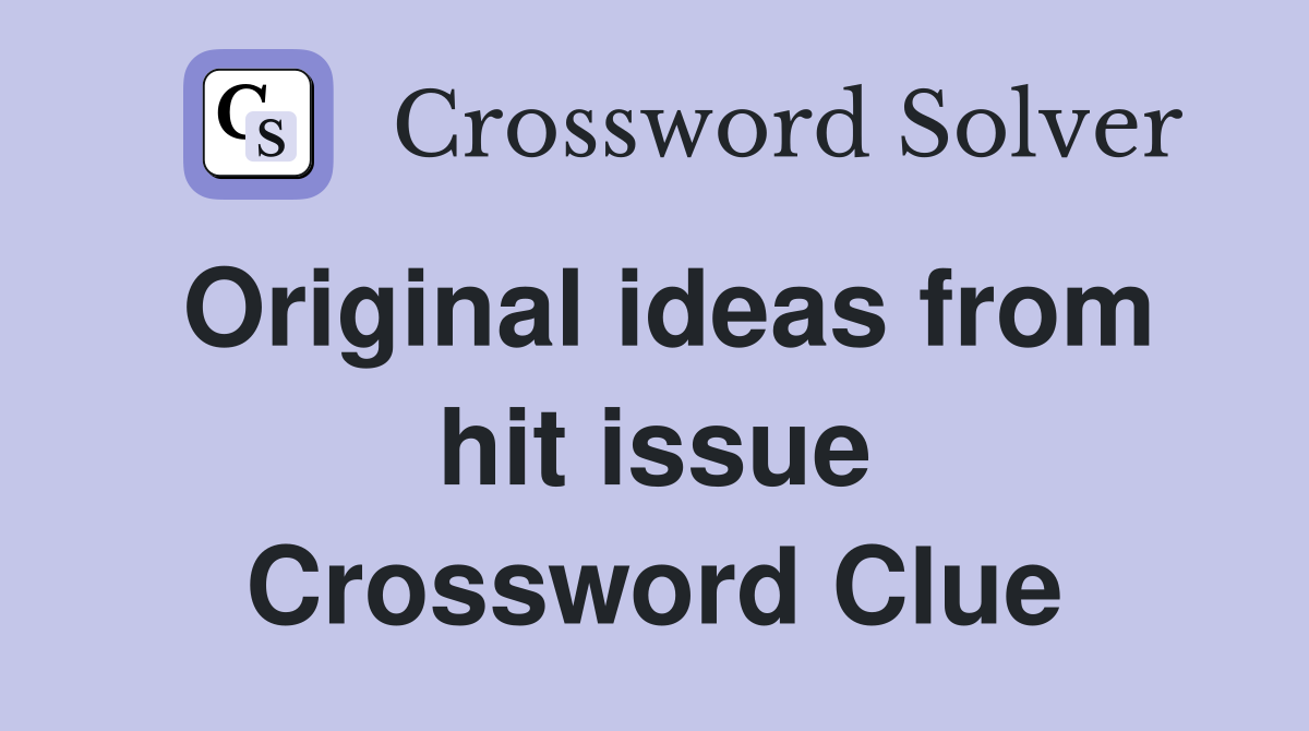 Original ideas from hit issue Crossword Clue