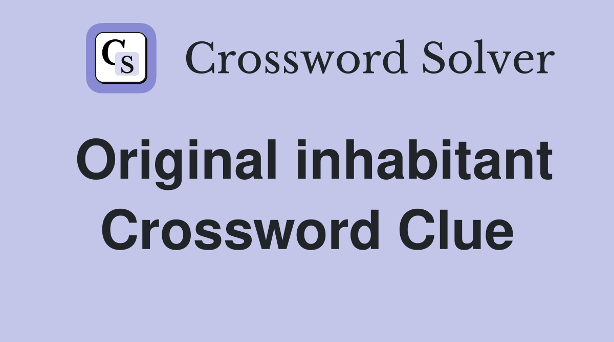 Original inhabitant Crossword Clue