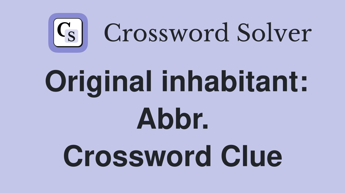 Original inhabitant: Abbr. Crossword Clue