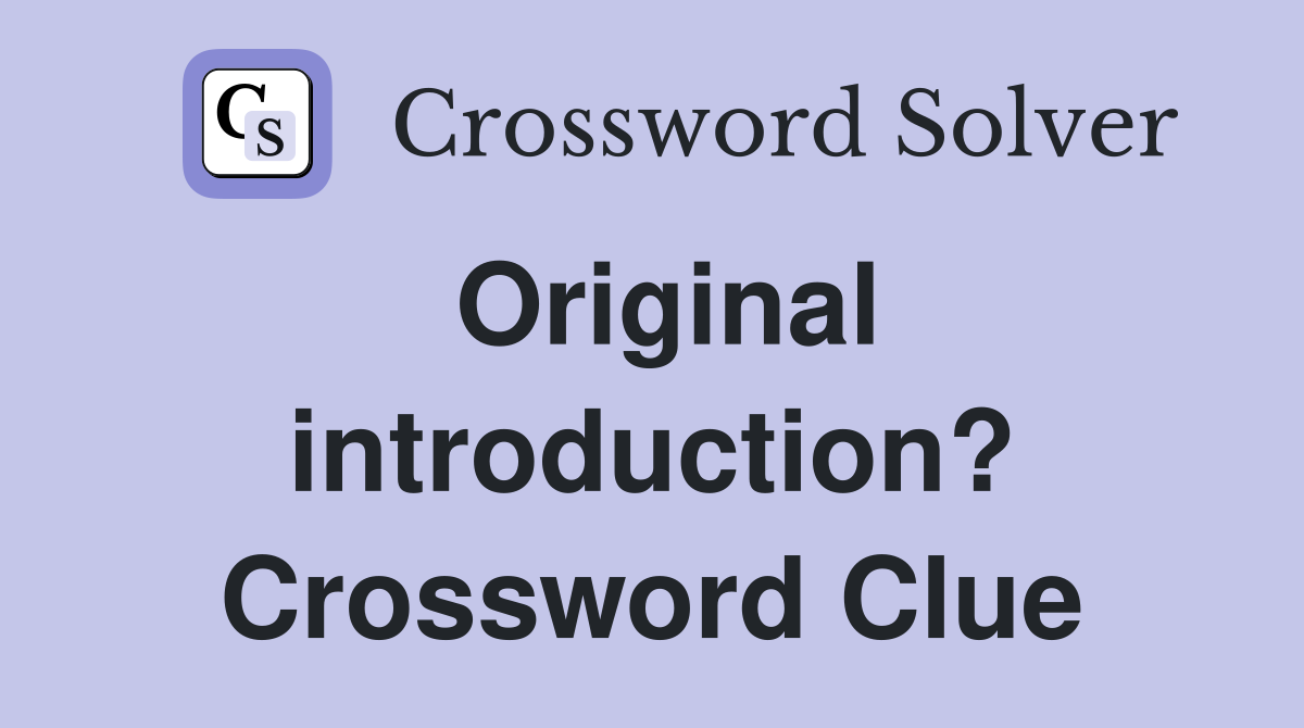 Original introduction? Crossword Clue