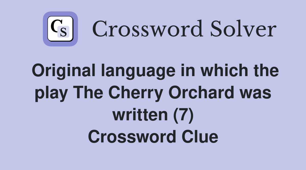 Original language in which the play The Cherry Orchard was written (7) Crossword Clue