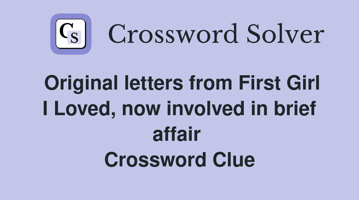 Original letters from First Girl I Loved, now involved in brief affair  Crossword Clue