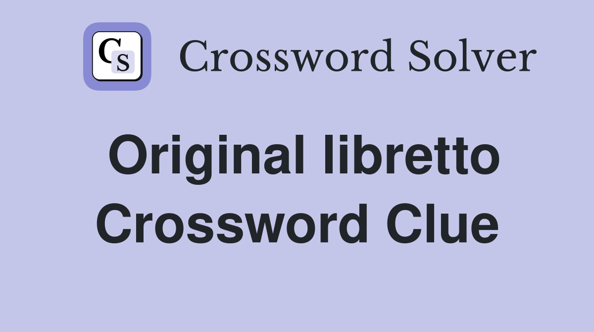 Original libretto Crossword Clue