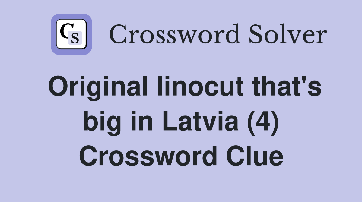 Original linocut that's big in Latvia (4) Crossword Clue