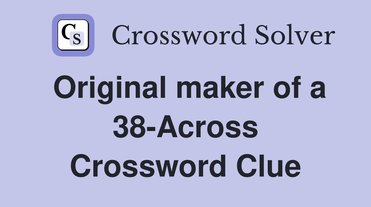 Original maker of a 38-Across Crossword Clue