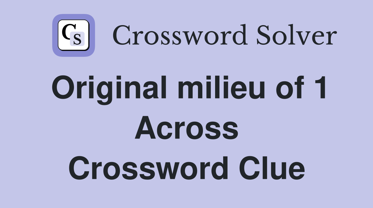 Original milieu of 1 Across Crossword Clue