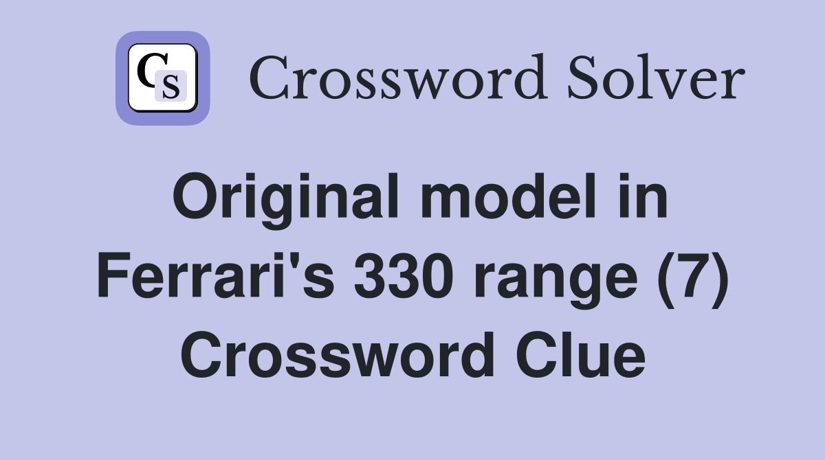 Original model in Ferrari's 330 range (7) Crossword Clue
