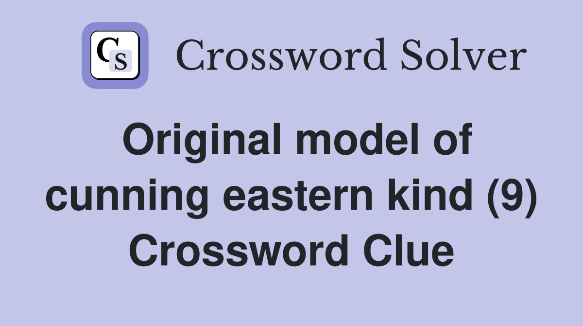 Original model of cunning eastern kind (9) Crossword Clue