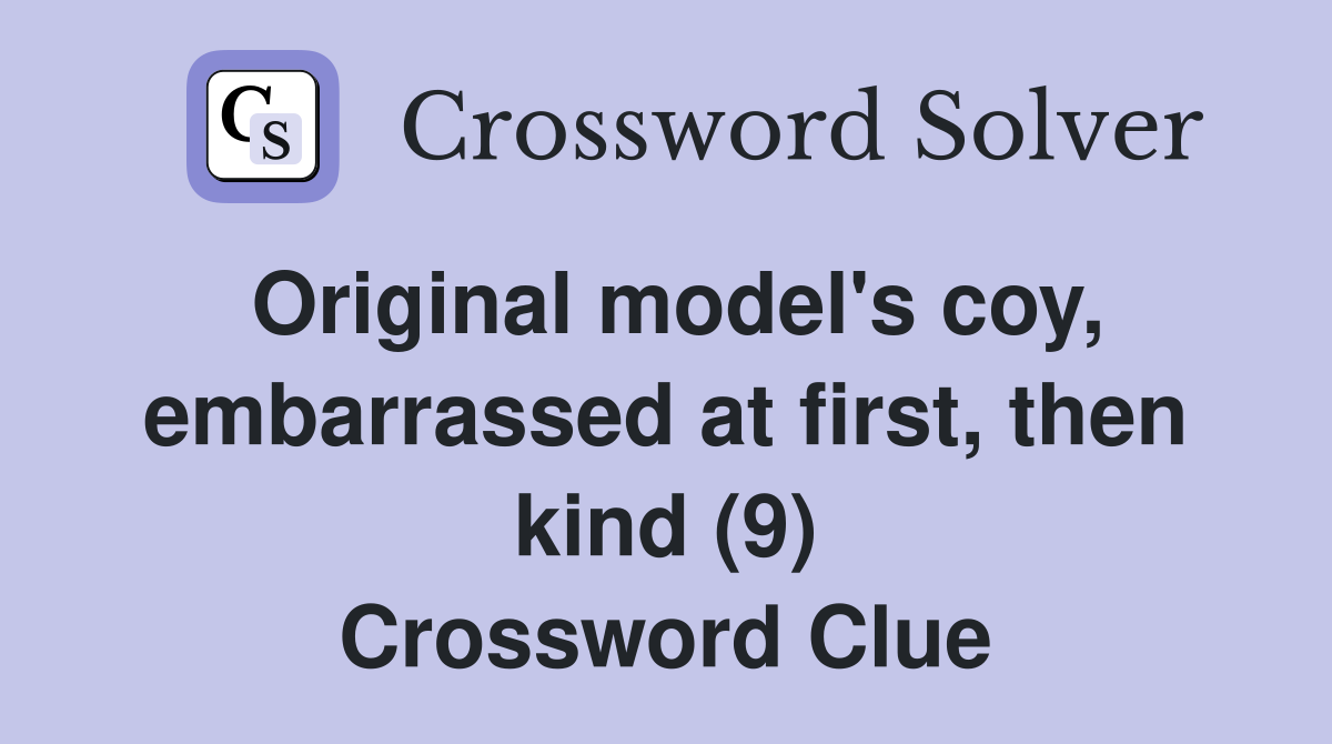 Original model's coy, embarrassed at first, then kind (9) Crossword Clue