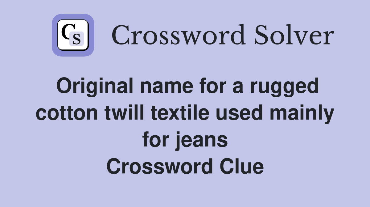 Original name for a rugged cotton twill textile used mainly for jeans Crossword Clue