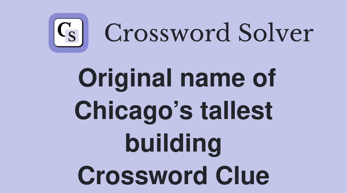 Original name of Chicago’s tallest building Crossword Clue
