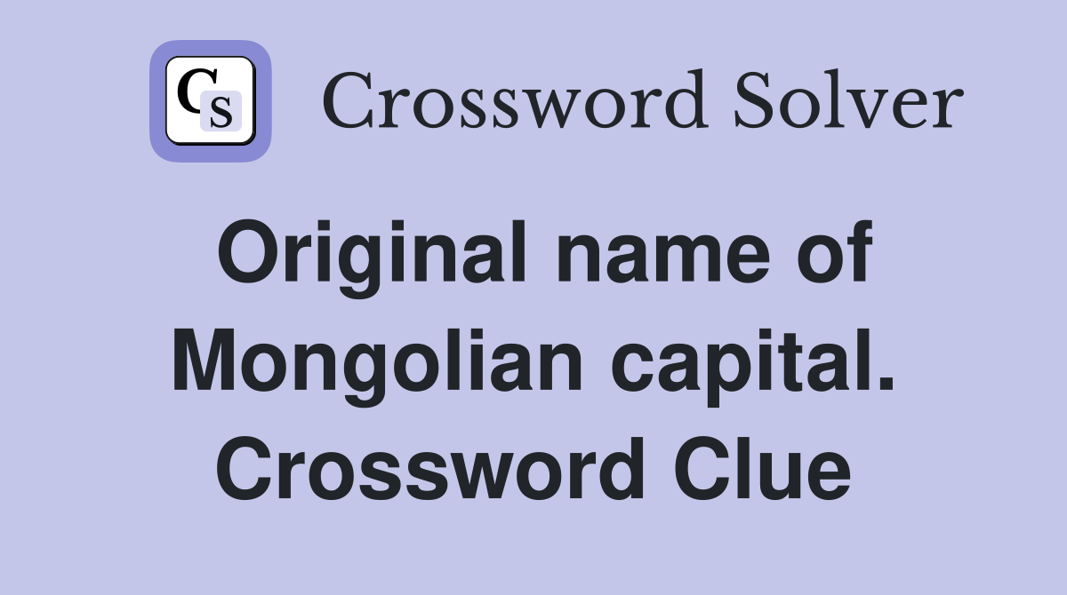 Original name of Mongolian capital. Crossword Clue