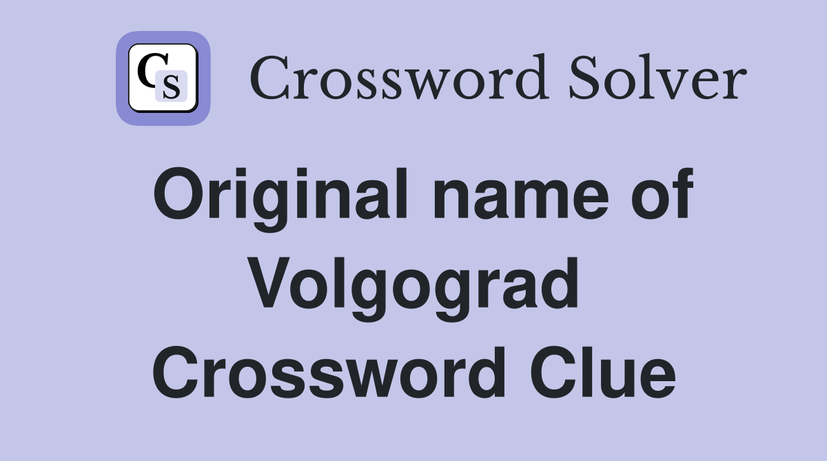Original name of Volgograd Crossword Clue