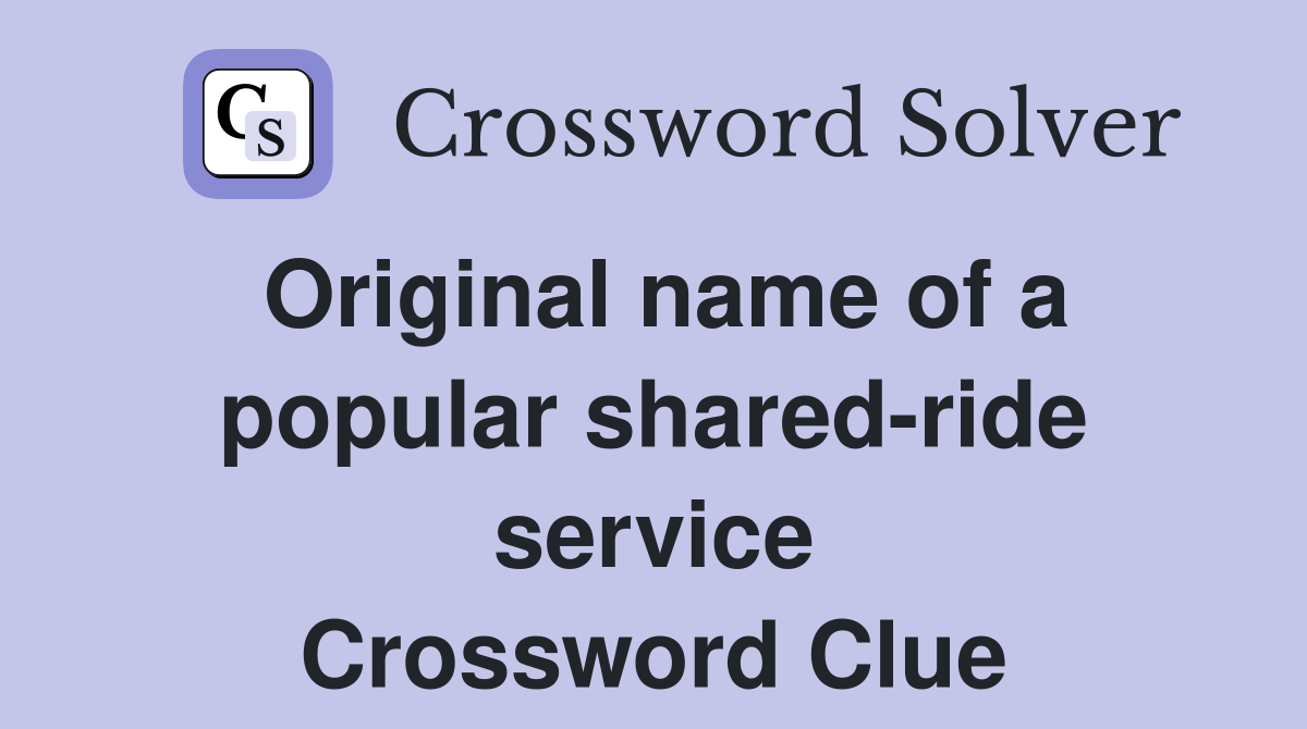 Original name of a popular shared-ride service Crossword Clue