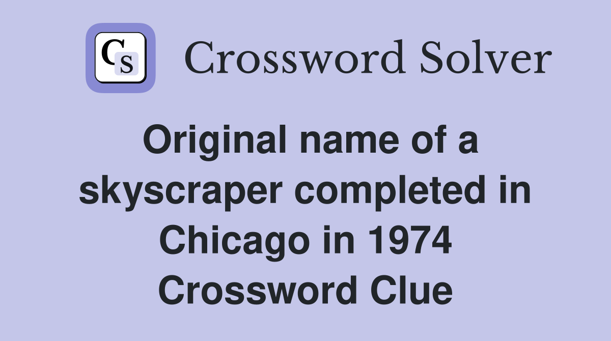 Original name of a skyscraper completed in Chicago in 1974 Crossword Clue