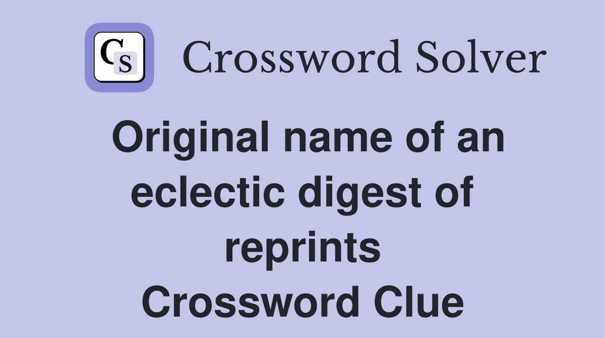 Original name of an eclectic digest of reprints Crossword Clue