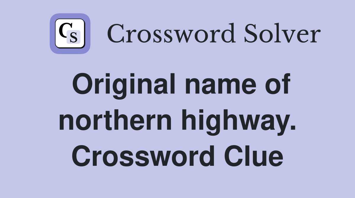 Original name of northern highway. Crossword Clue