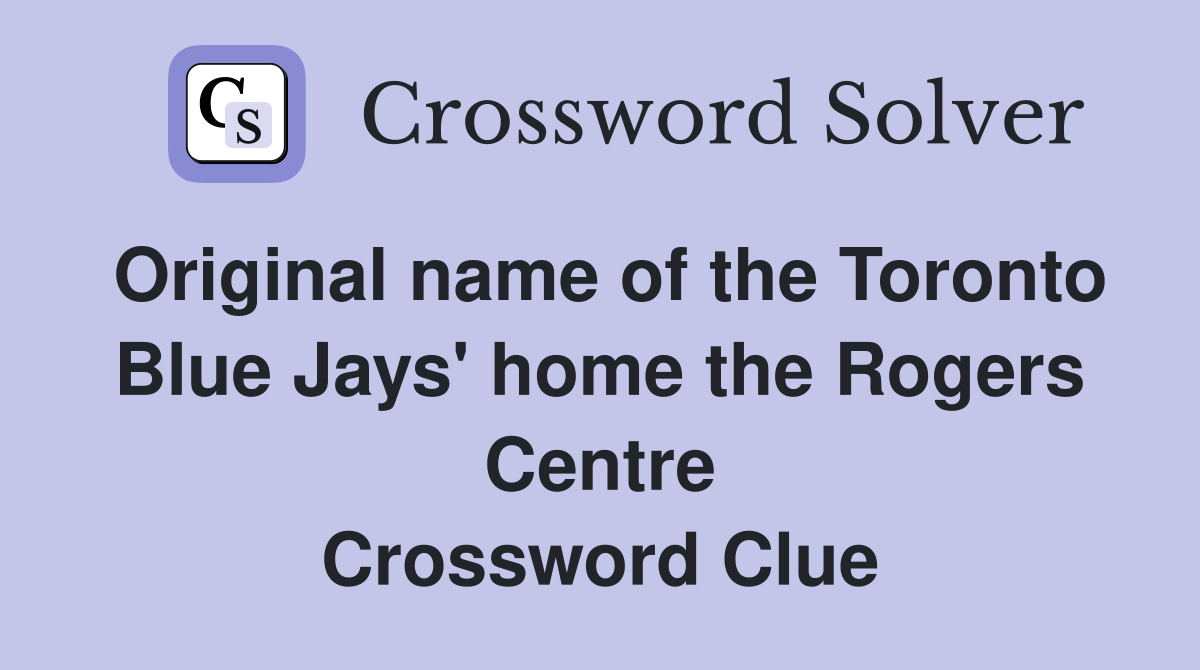 Original name of the Toronto Blue Jays' home the Rogers Centre Crossword Clue