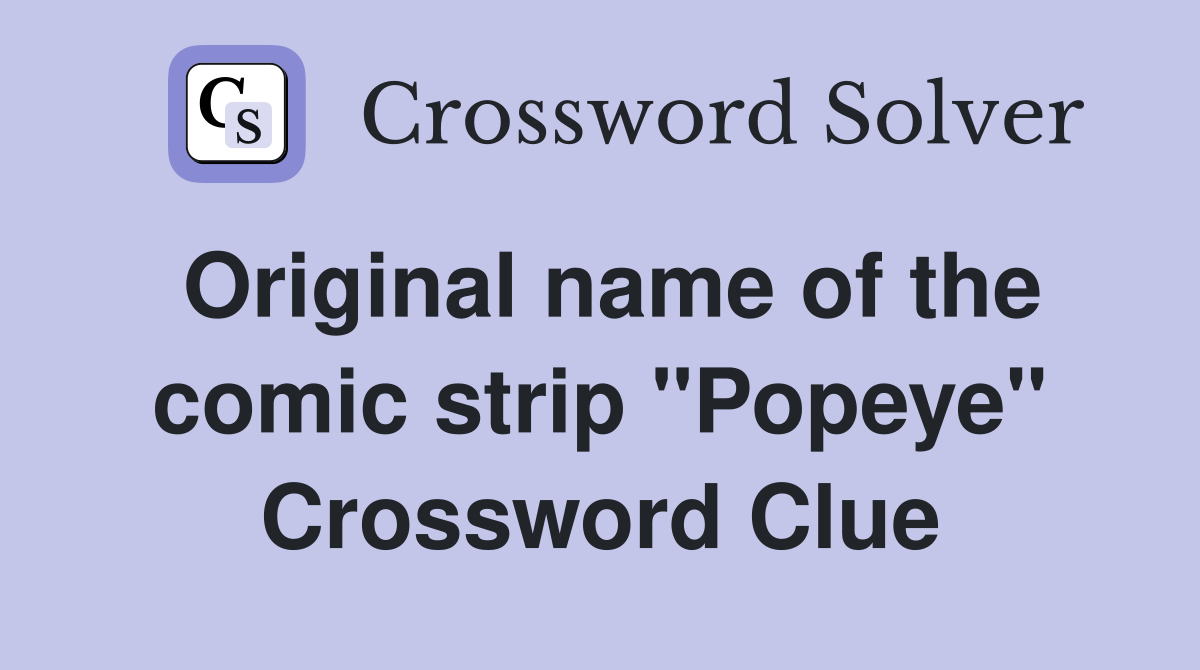 Original name of the comic strip "Popeye" Crossword Clue
