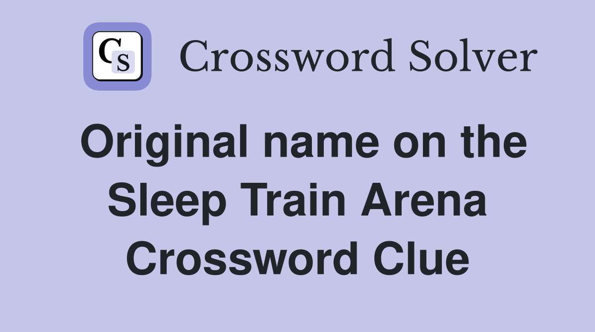 Original name on the Sleep Train Arena Crossword Clue