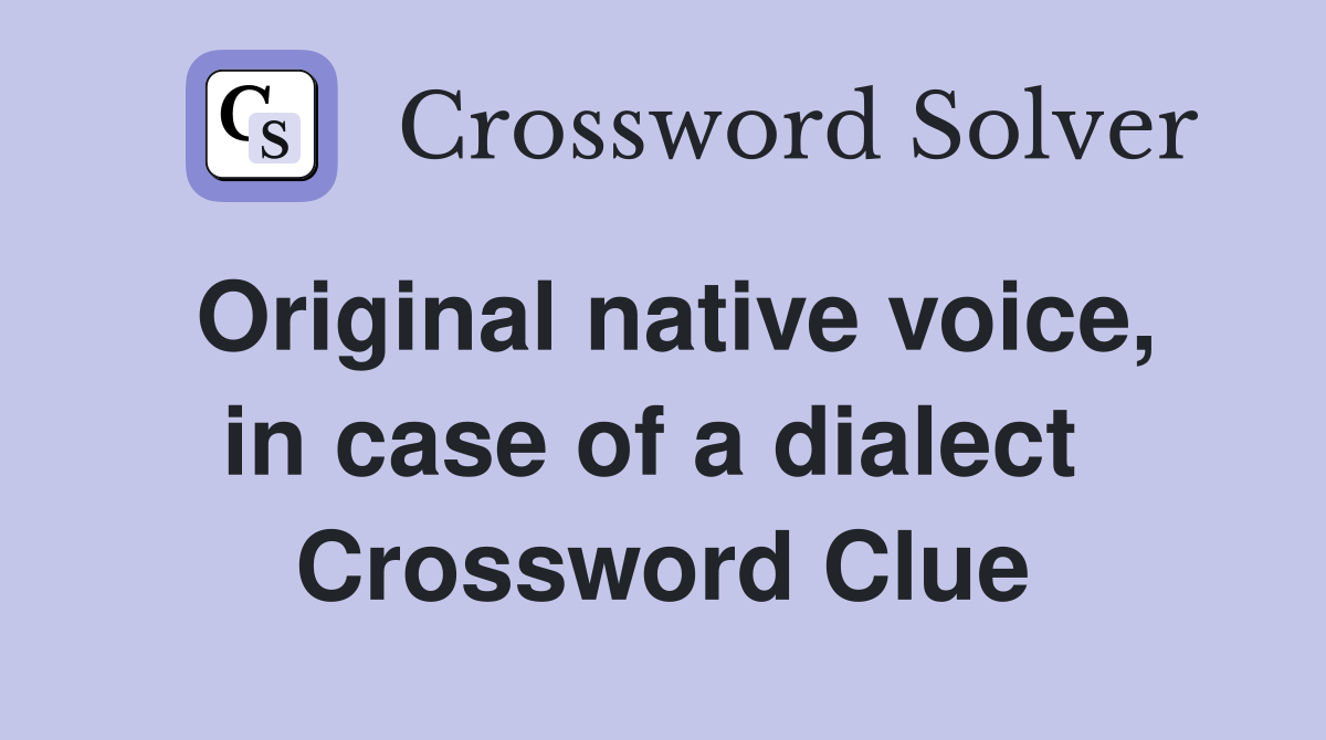 Original native voice, in case of a dialect  Crossword Clue