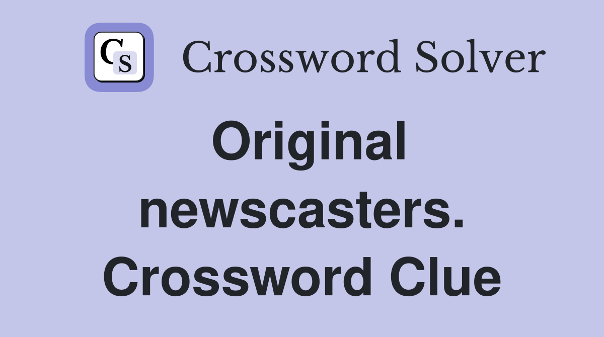 Original newscasters. Crossword Clue