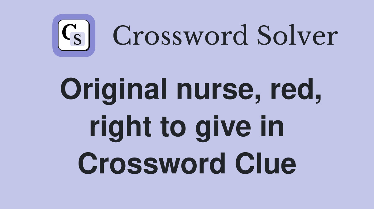 Original nurse, red, right to give in Crossword Clue