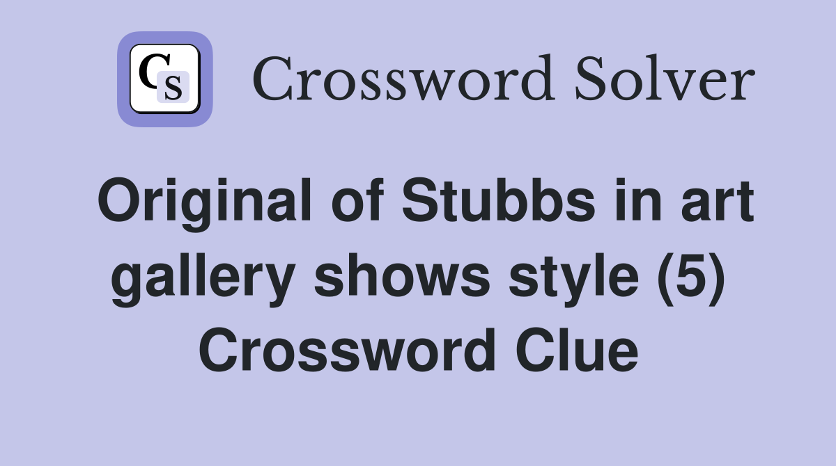 Original of Stubbs in art gallery shows style (5) Crossword Clue