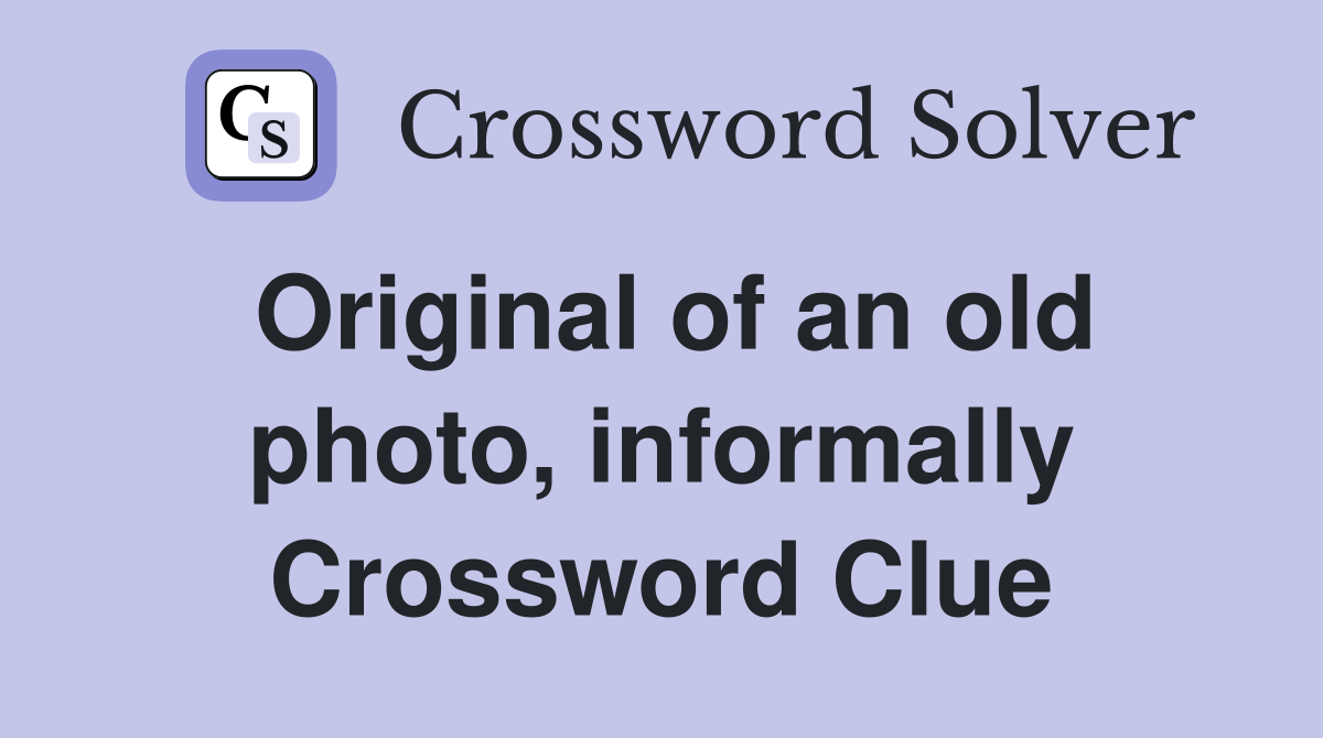Original of an old photo, informally Crossword Clue