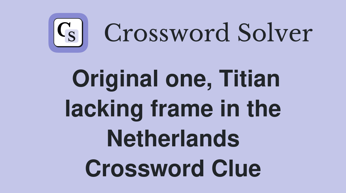 Original one, Titian lacking frame in the Netherlands Crossword Clue