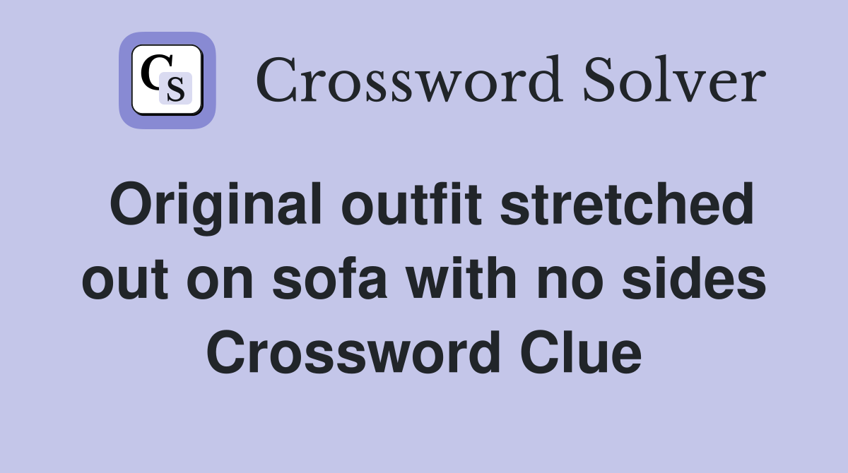 Original outfit stretched out on sofa with no sides Crossword Clue
